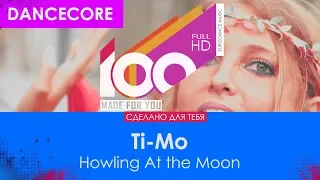 Ti-Mo - Howling At the Moon [100% Made For You]