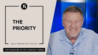 The Priority | Give Him 15  Daily Prayer with Dutch | May 19, 2023