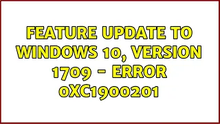 Feature update to Windows 10, version 1709 - Error 0xc1900201