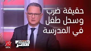 يحدث في مصر | حقيقة ضرب وسحل طفل في المدرسة البريطانية بالشيخ زايد  .. مدير المدرسة يكشف التفاصيل