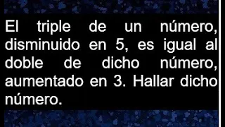 El triple de un número, disminuido en 5, es igual al doble de dicho número, aumentado en 3. Hallar