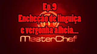 Master Chef Profissionais 9 - Uma encheção de linguiça com "tômperro" de machismo..