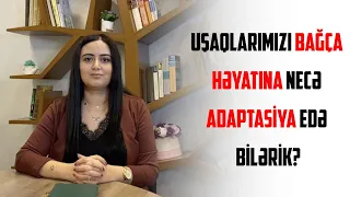 Uşaqlarımızı bağça həyatına necə adaptasiya edə bilərik? - Uşaq Psixoloqu İlhamə Baxşəliyeva