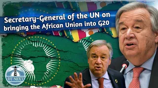 Secretary-General of the UN on bringing the African Union into G20  | DT Next