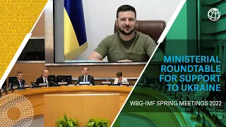 Ministerial Roundtable Discussion for Support to Ukraine | WBG-IMF Spring Meetings 2022