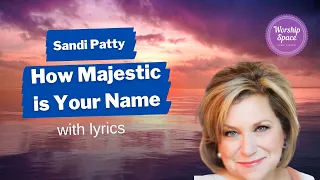 ♫ How Majestic is Your Name ♫ by Sandi Patty (with lyrics)