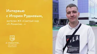 Интервью с жителем ЖК «Светлый мир «Я-Романтик...» Игорем Рудневым