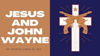 Jesus and John Wayne: Dr. Kristin Kobes Du Mez