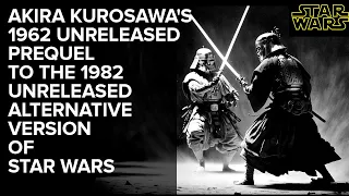 Akira Kurosawa's 1962 unreleased prequel to the 1982 unreleased alternative version of Star Wars