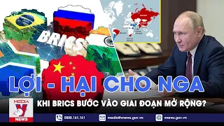 Nga đón cơ hội gì và gặp thách thức nào khi BRICS chính thức bước vào giai đoạn mở rộng? - VNEWS
