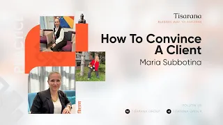 Tisarana How To Convince A Client: Maria Subbotina 22.03
