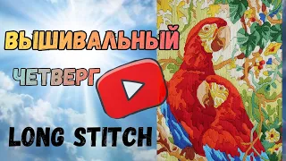 Вышивальный четверг Long Stitch / КАК ВЫ УВЛЕКЛИСЬ ВЫШИВКОЙ?