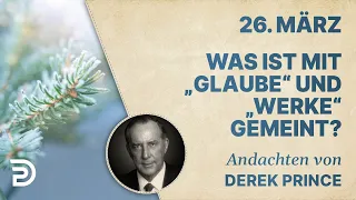 26. März: Was ist mit "Glaube" und "Werke" gemeint? - Andachten von Derek Prince