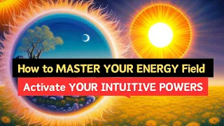 How to MASTER YOUR ENERGY Field And Activate YOUR INTUITIVE POWERS