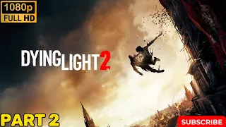 DYING LIGHT 2 STAY HUMAN - Gameplay Walkthrough Part 2 [1080p 60fps pc] - No Commentary