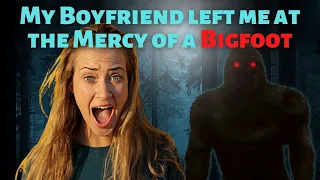 My Boyfriend Abandoned Me To Bigfoot Mystery. Terrifying SAROY Story | (Strange But True Stories!)