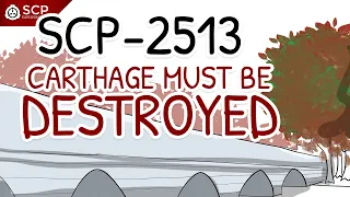 SCP-2513 Also, Carthage Must Be Destroyed | SCP Supersimplified