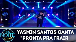 Yasmin Santos canta Pronta pra trair | The noite (08/11/18)