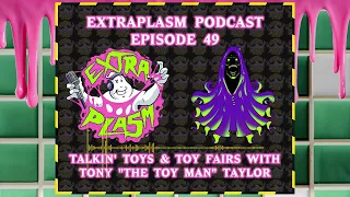 Extraplasm Episode 49: Talkin' Toys & Toy Fairs With Tony "the Toy Man" Taylor