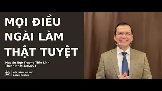 MỌI ĐIỀU NGÀI LÀM THẬT TUYỆT - MỤC SƯ NGÔ TRƯƠNG TIẾN LĨNH - THÁNH NHẬT 8/8/2021