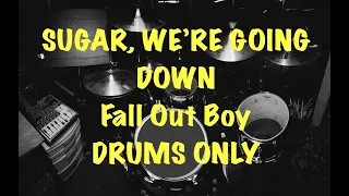 SUGAR, WE'RE GOING DOWN - FALL OUT BOY - DRUMS ONLY