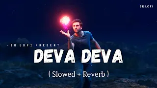 Deva Deva - Lofi (Slowed + Reverb) | Arijit Singh, Jonita Gandhi | SR Lofi