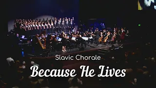 Because He Lives - Slavic Chorale