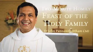 Feast of the Holy Family - Two-Minute Homily: Fr John Pannamthottham CMI