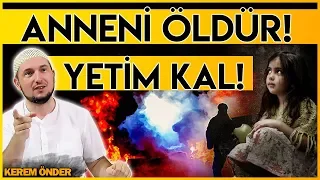 Madem bu kadar sünnete uyuyorsunuz, Annenizi öldürün yetim kalın! / Kerem Önder