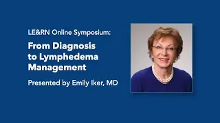From Diagnosis to Lymphedema Management - Emily Iker, MD - LE&RN Symposium