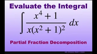 Evaluate the Integral (x^4 +1)/(x(x^2 +1)^2 dx. Partial Fraction Decomposition