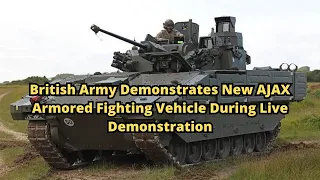 British Army Demonstrates New AJAX Armored Fighting Vehicle During Live Demonstration