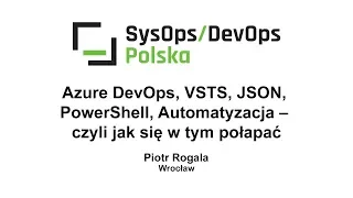 [#132] Azure DevOps, VSTS, JSON, PowerShell, Automatyzacja – jak się w tym połapać - Piotr Rogala