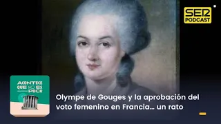 Acontece que no es poco | Olympe de Gouges y la aprobación del voto femenino en Francia… un rato