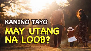 KANINO TAYO MAY UTANG NA LOOB?