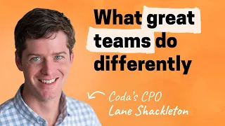 What sets great teams apart | Lane Shackleton (CPO of Coda)