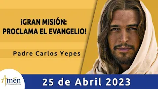 Evangelio De Hoy Martes 25 Abril 2023 l Padre Carlos Yepes l Biblia l  Marcos 16,15-20 l Católica