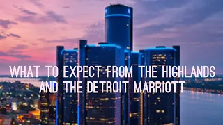 A review the Detroit Marriott and dinner at The Highlands at the top of the General Motors Ren Cen