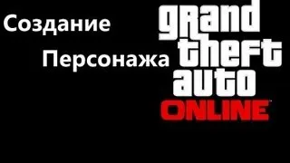 GTA ONLINE - Создание персонажа.