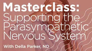 Masterclass: Supporting the Parasympathetic Nervous System to Manage Stress