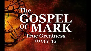 2-6-22 AM True Greatness from Mark 10:35-45