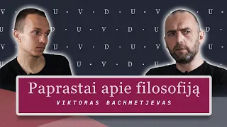 PAPRASTAI: KAS YRA FILOSOFIJA? // VIKTORAS BACHMETJEVAS