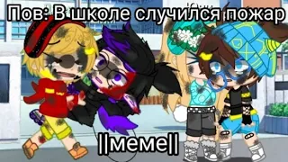 ♡Пов:В школе случился пожар ||meme||♡