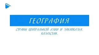 11 класс - География - Страны центральной Азии и Закавказья. Казахстан