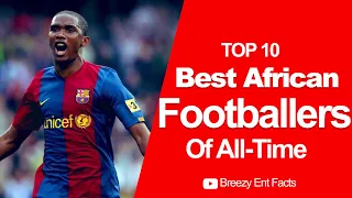 Top 10 Best African Footballers Of All Time | Samuel Eto'o | Didier Drogba | Yaya Touré | Breezy Ent
