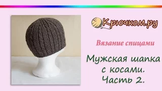 Мужская шапка с косами. Часть 2 (Knitting. Men's hat. Part 2)