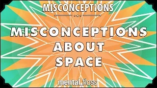 Misconceptions about Space - mental_floss on YouTube (Ep. 38)