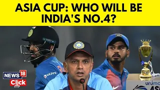 Asia Cup 2023: Team India Were Clear About No.4 Batter 18 Months Ago, says Coach Rahul Dravid | N18V