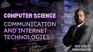 Communication and Internet Technologies | A2 Computer Science | 9618