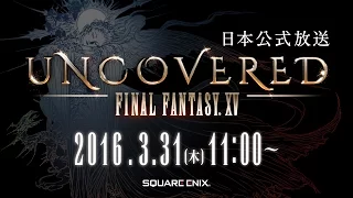 UNCOVERED FINAL FANTASY XV 日本公式放送